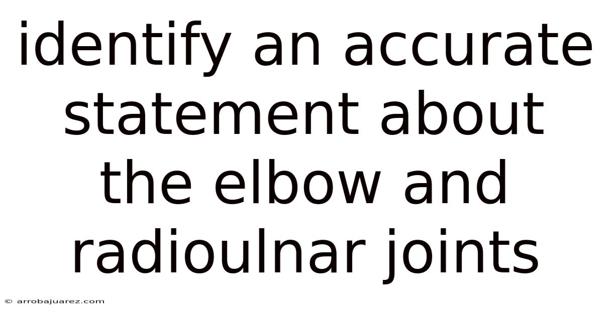 Identify An Accurate Statement About The Elbow And Radioulnar Joints