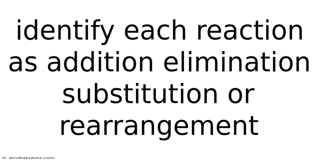 Identify Each Reaction As Addition Elimination Substitution Or Rearrangement