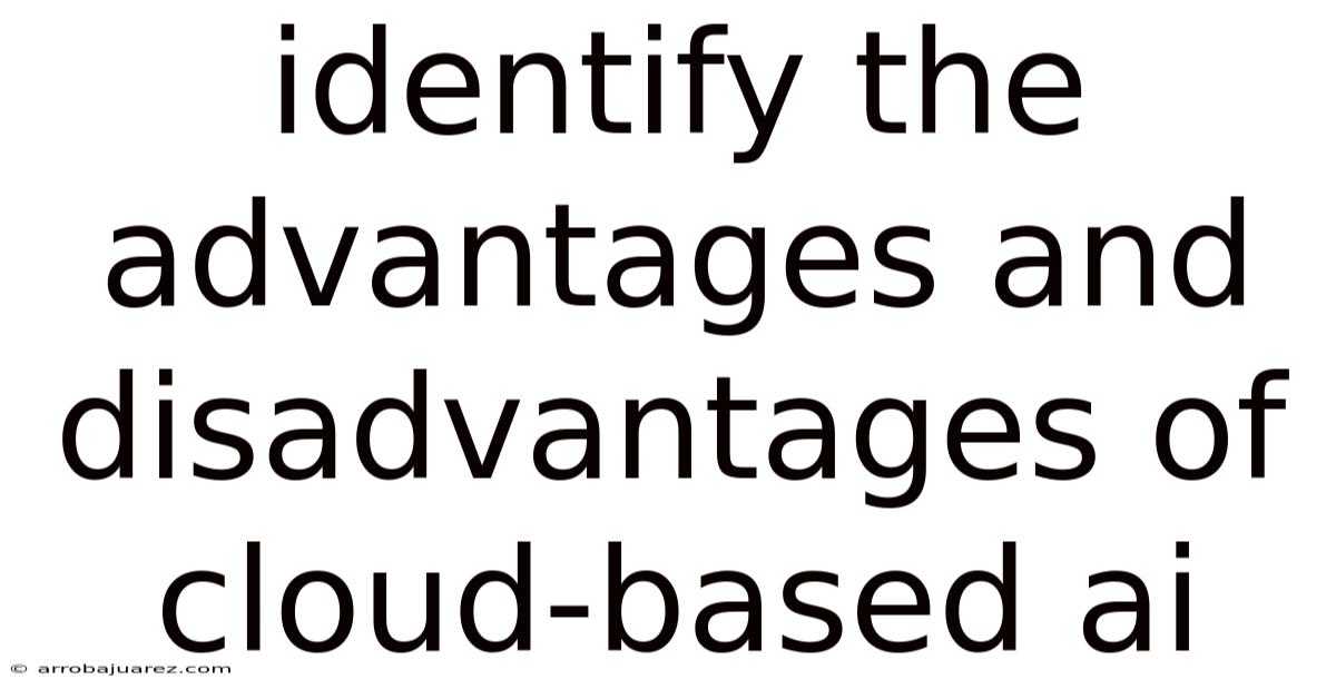 Identify The Advantages And Disadvantages Of Cloud-based Ai