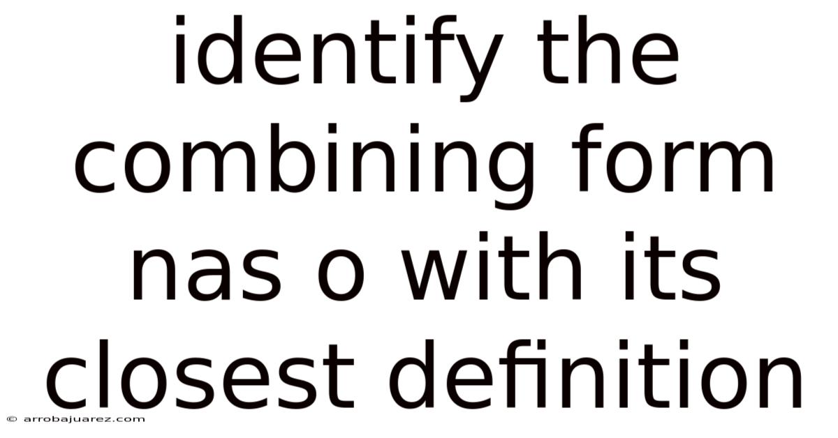 Identify The Combining Form Nas O With Its Closest Definition