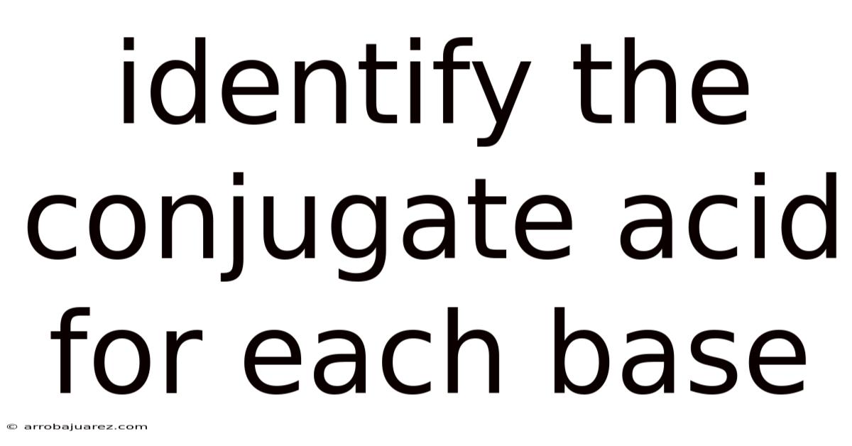Identify The Conjugate Acid For Each Base