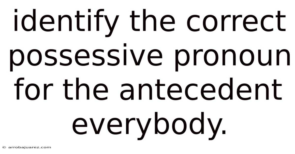 Identify The Correct Possessive Pronoun For The Antecedent Everybody.