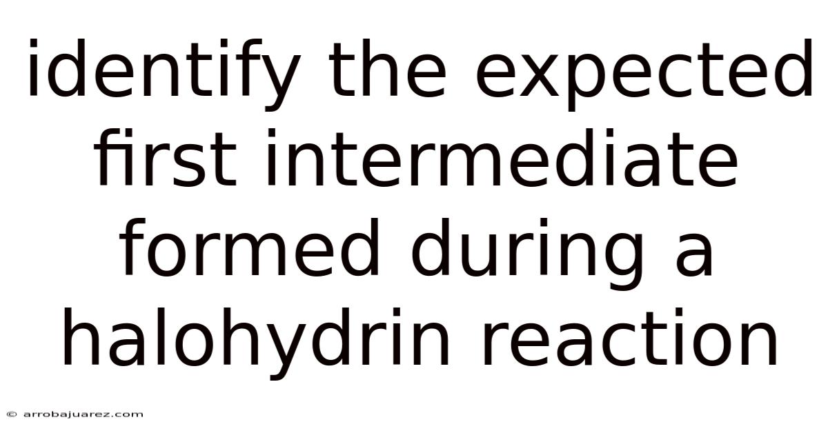 Identify The Expected First Intermediate Formed During A Halohydrin Reaction