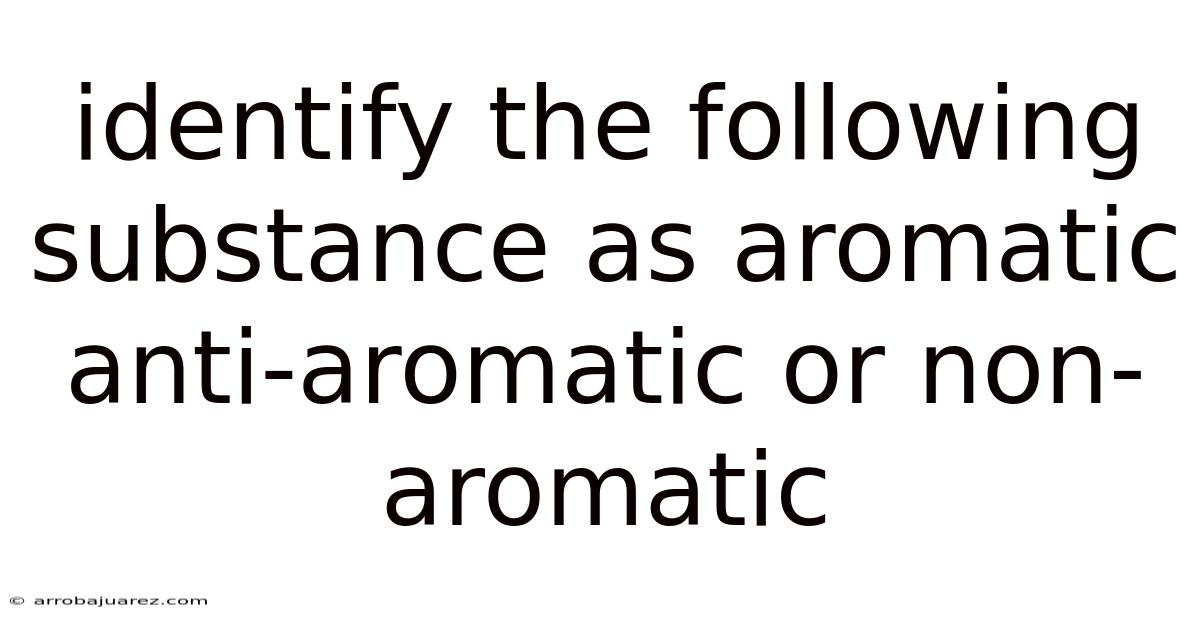 Identify The Following Substance As Aromatic Anti-aromatic Or Non-aromatic