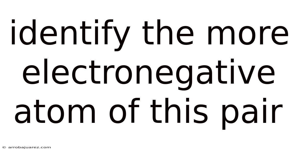 Identify The More Electronegative Atom Of This Pair
