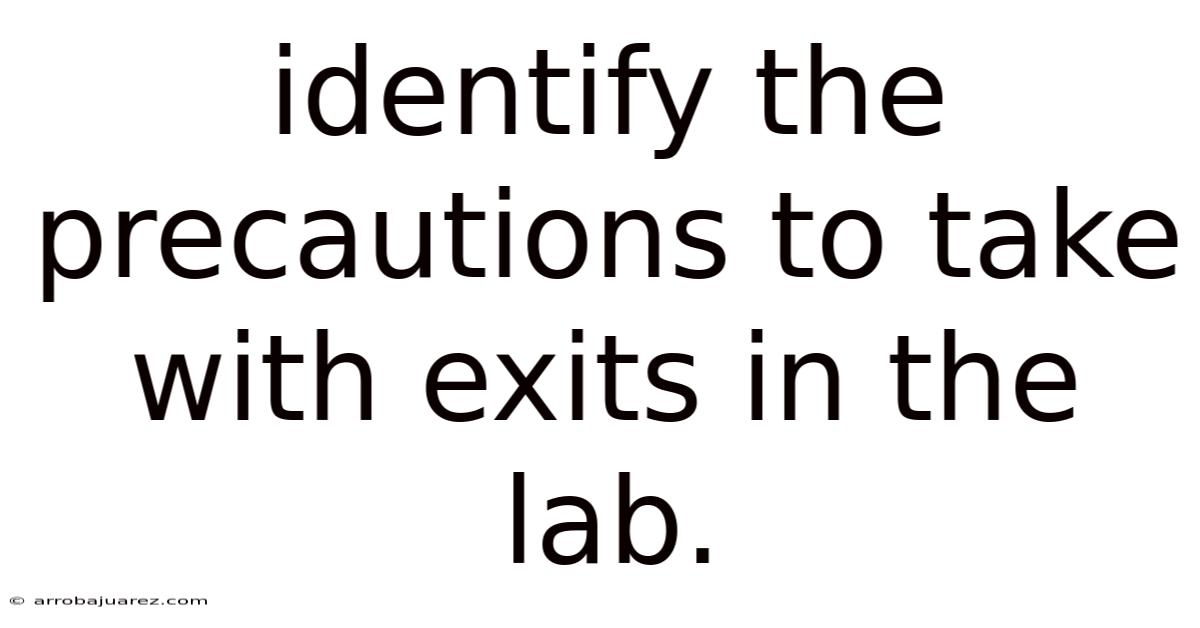 Identify The Precautions To Take With Exits In The Lab.