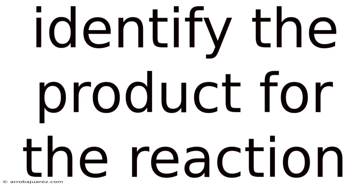 Identify The Product For The Reaction