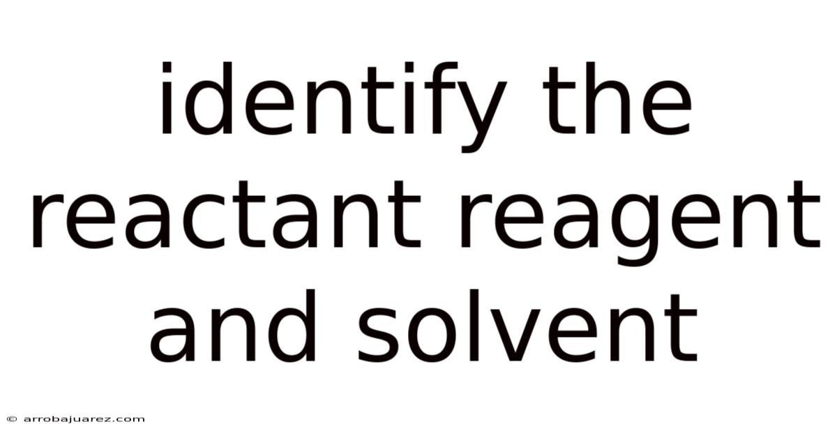 Identify The Reactant Reagent And Solvent