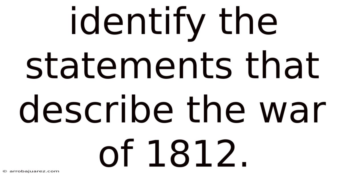Identify The Statements That Describe The War Of 1812.