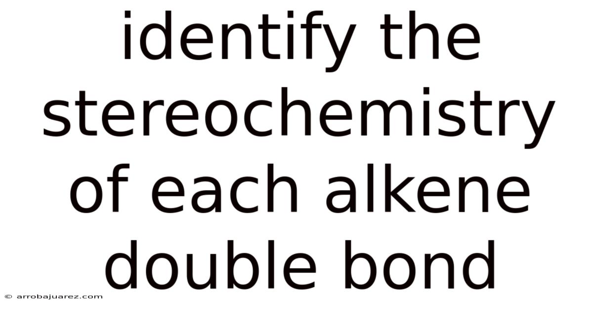 Identify The Stereochemistry Of Each Alkene Double Bond