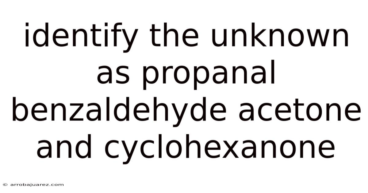 Identify The Unknown As Propanal Benzaldehyde Acetone And Cyclohexanone