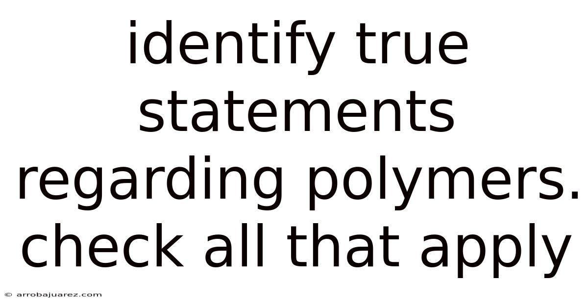 Identify True Statements Regarding Polymers. Check All That Apply