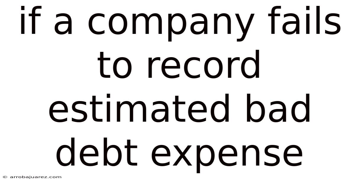 If A Company Fails To Record Estimated Bad Debt Expense