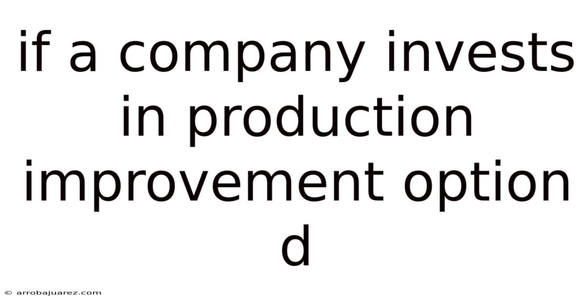 If A Company Invests In Production Improvement Option D