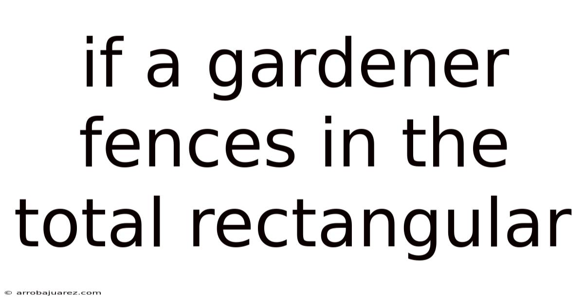 If A Gardener Fences In The Total Rectangular