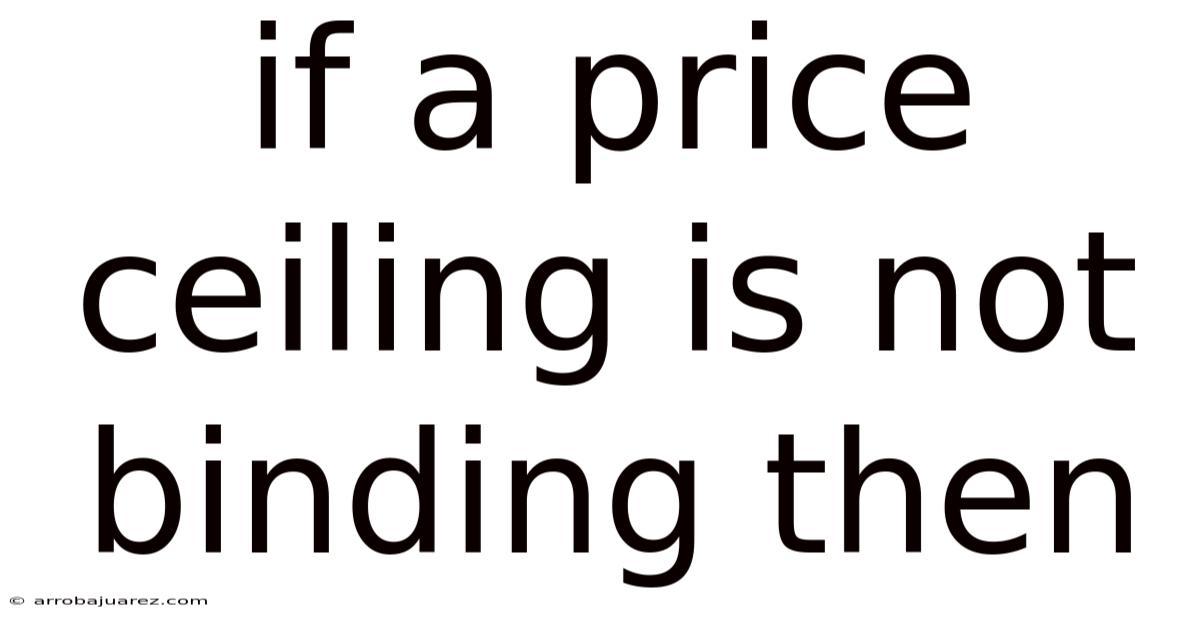 If A Price Ceiling Is Not Binding Then