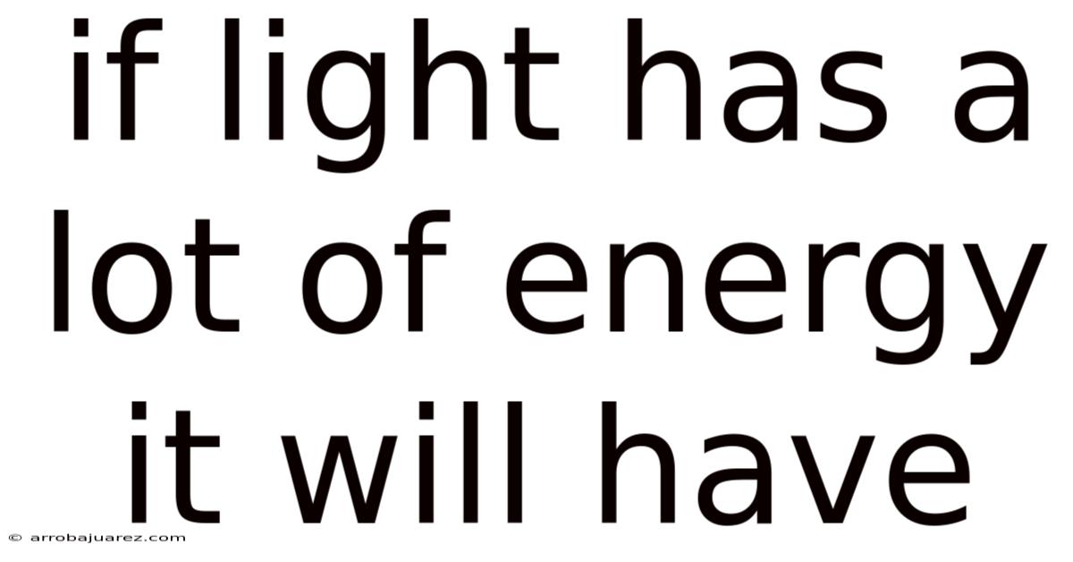 If Light Has A Lot Of Energy It Will Have