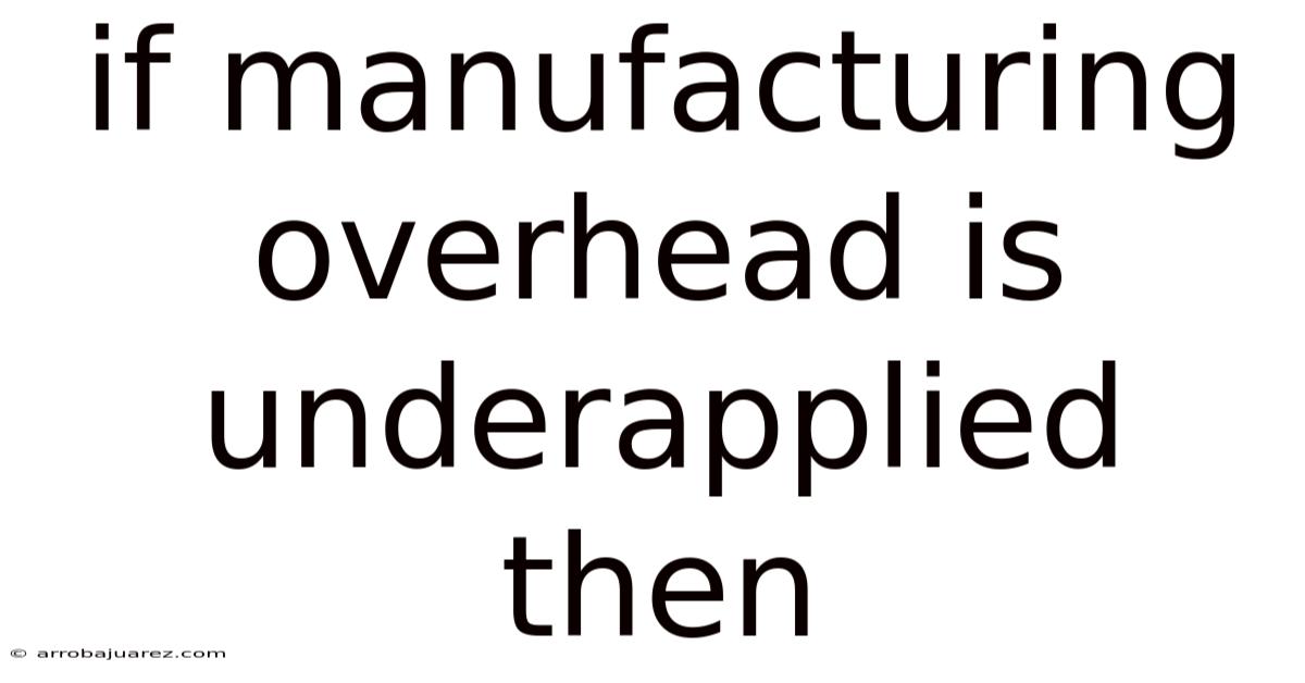 If Manufacturing Overhead Is Underapplied Then