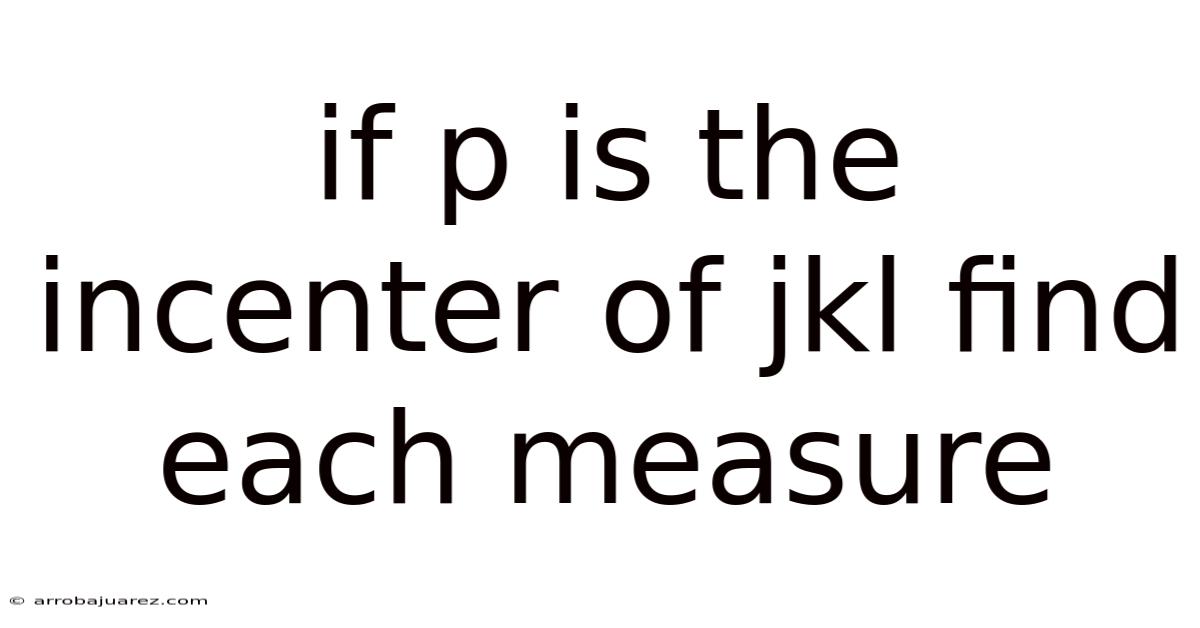 If P Is The Incenter Of Jkl Find Each Measure