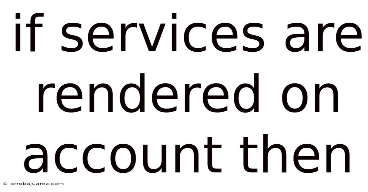 If Services Are Rendered On Account Then
