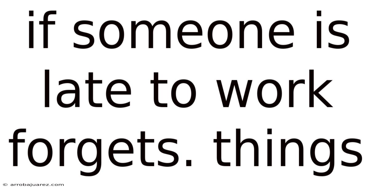 If Someone Is Late To Work Forgets. Things