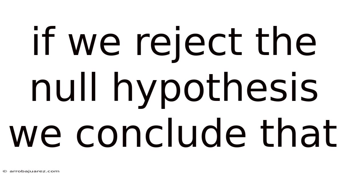 If We Reject The Null Hypothesis We Conclude That
