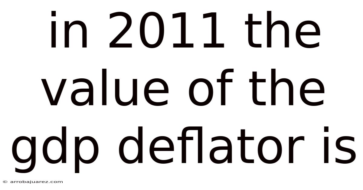 In 2011 The Value Of The Gdp Deflator Is