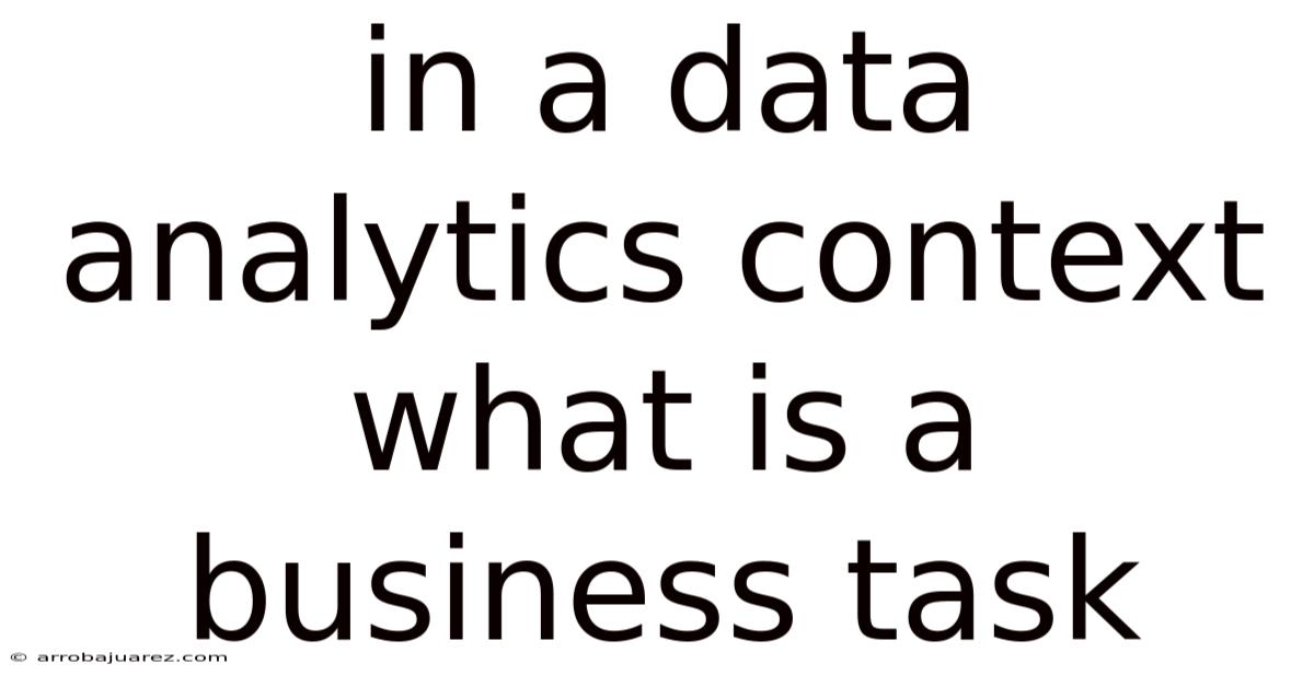 In A Data Analytics Context What Is A Business Task