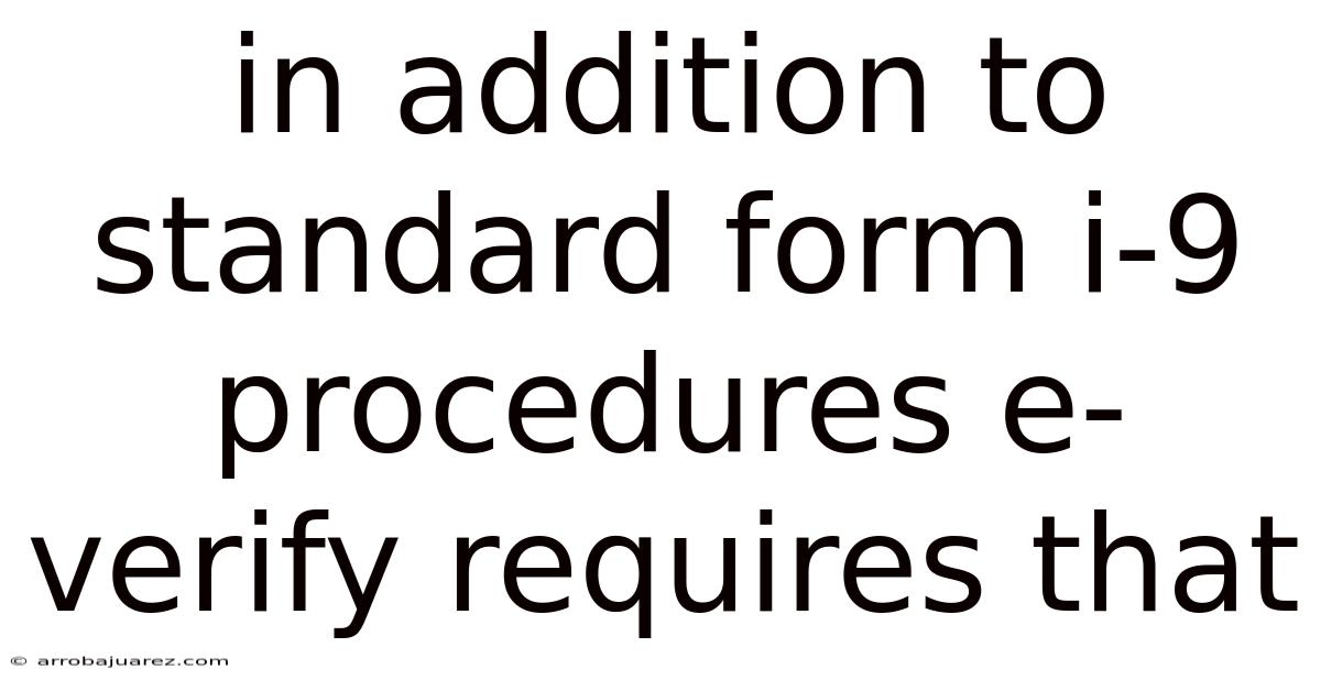 In Addition To Standard Form I-9 Procedures E-verify Requires That