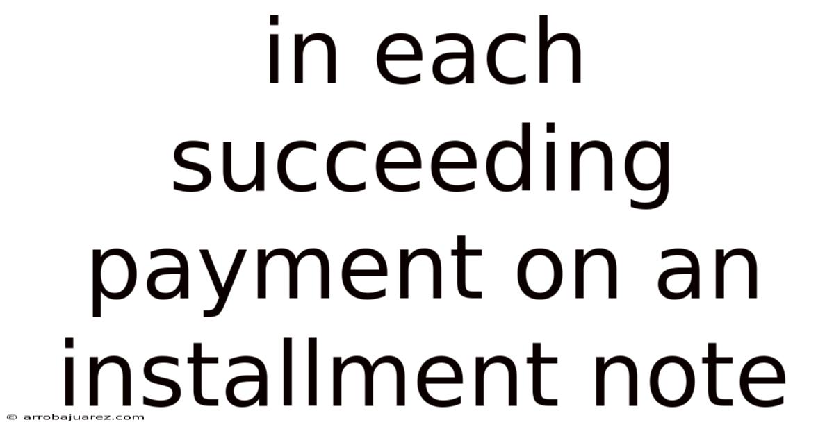 In Each Succeeding Payment On An Installment Note
