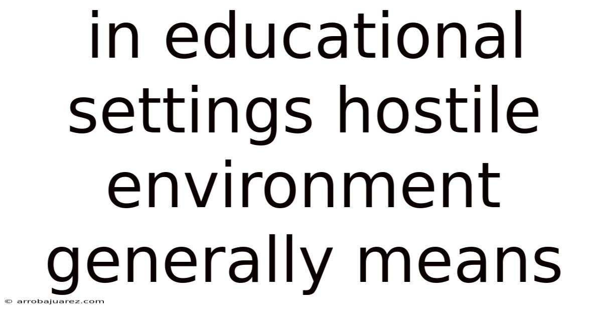 In Educational Settings Hostile Environment Generally Means