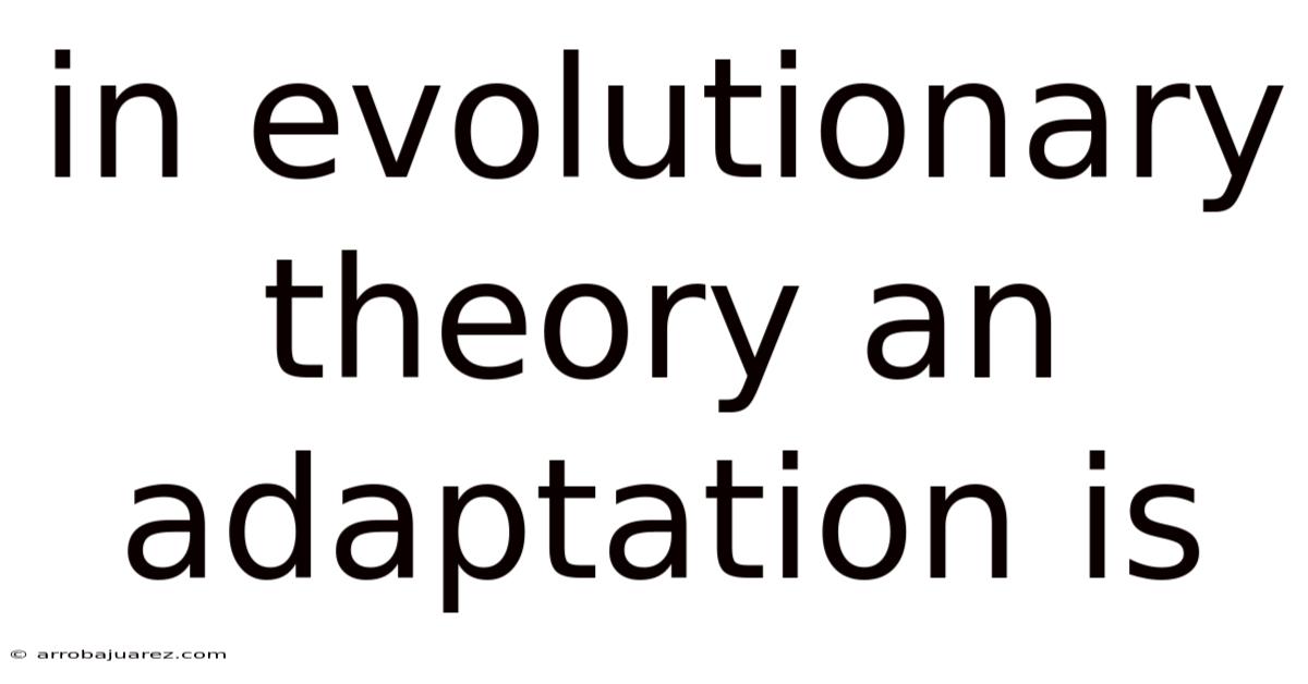 In Evolutionary Theory An Adaptation Is