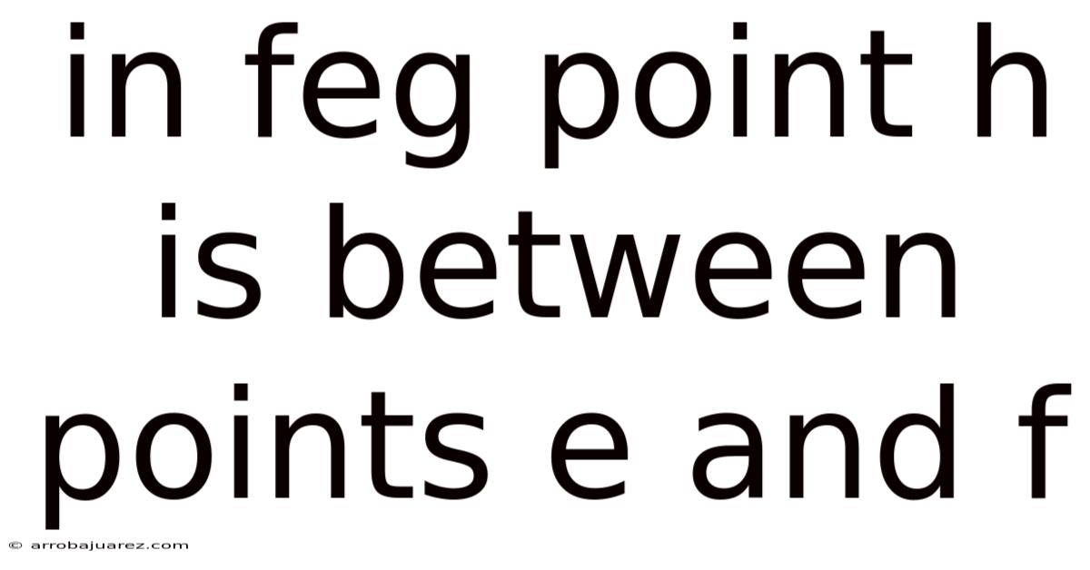 In Feg Point H Is Between Points E And F