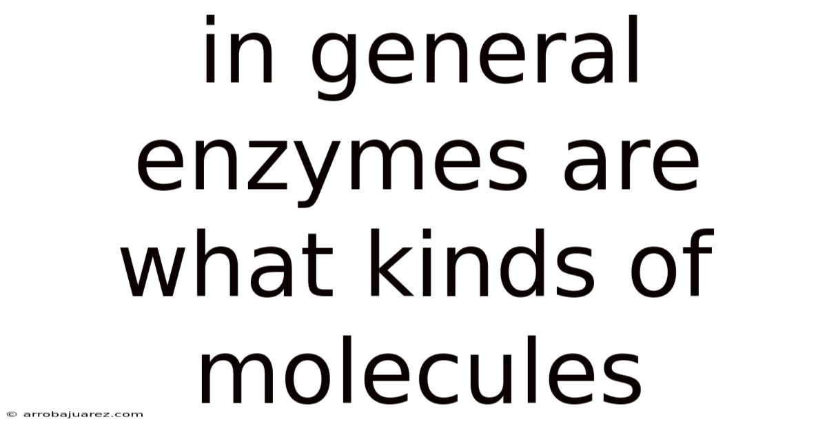 In General Enzymes Are What Kinds Of Molecules