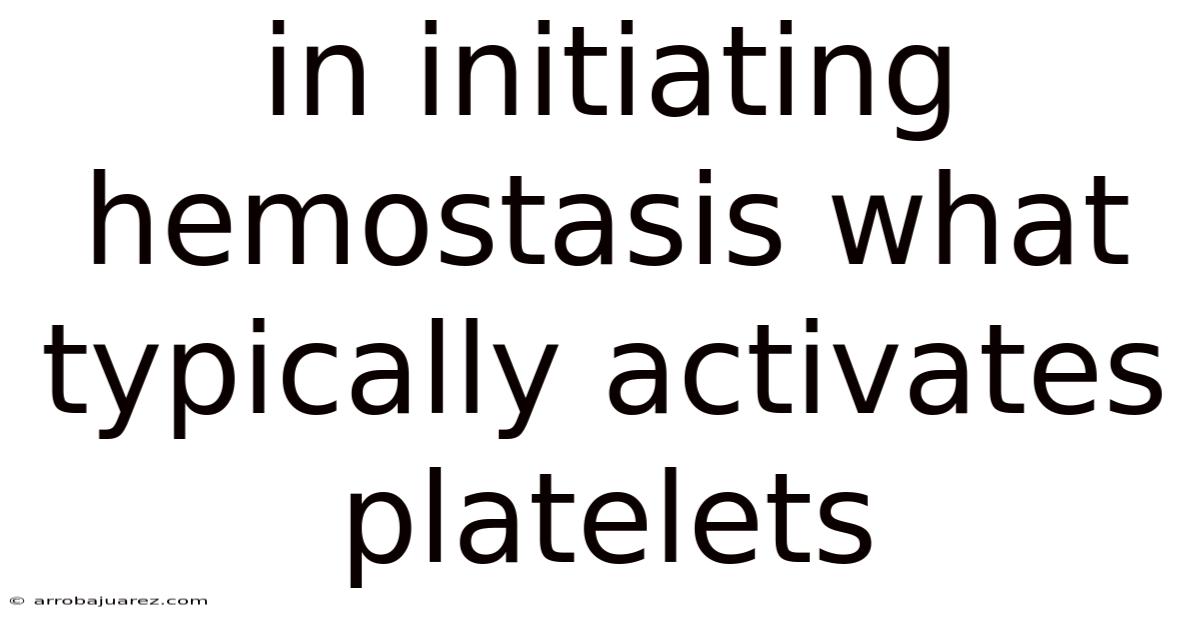 In Initiating Hemostasis What Typically Activates Platelets