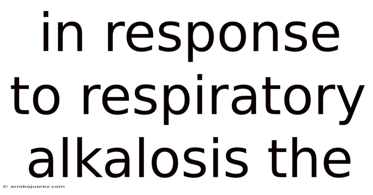 In Response To Respiratory Alkalosis The
