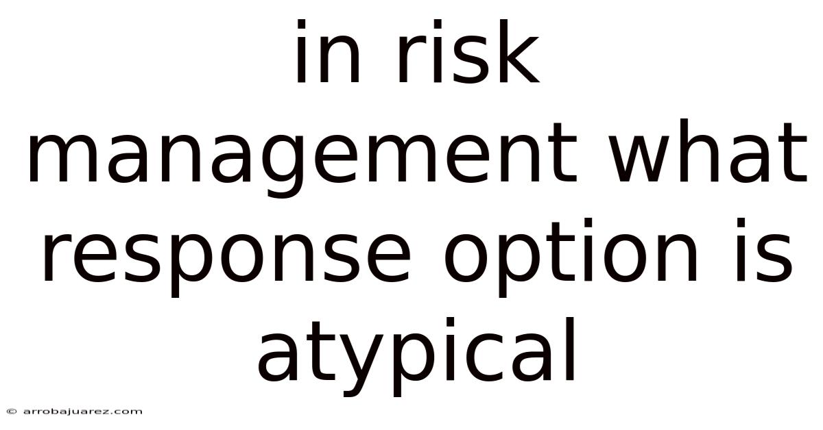 In Risk Management What Response Option Is Atypical