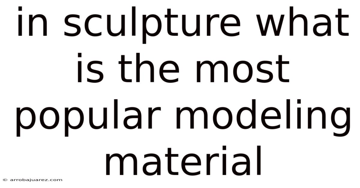 In Sculpture What Is The Most Popular Modeling Material
