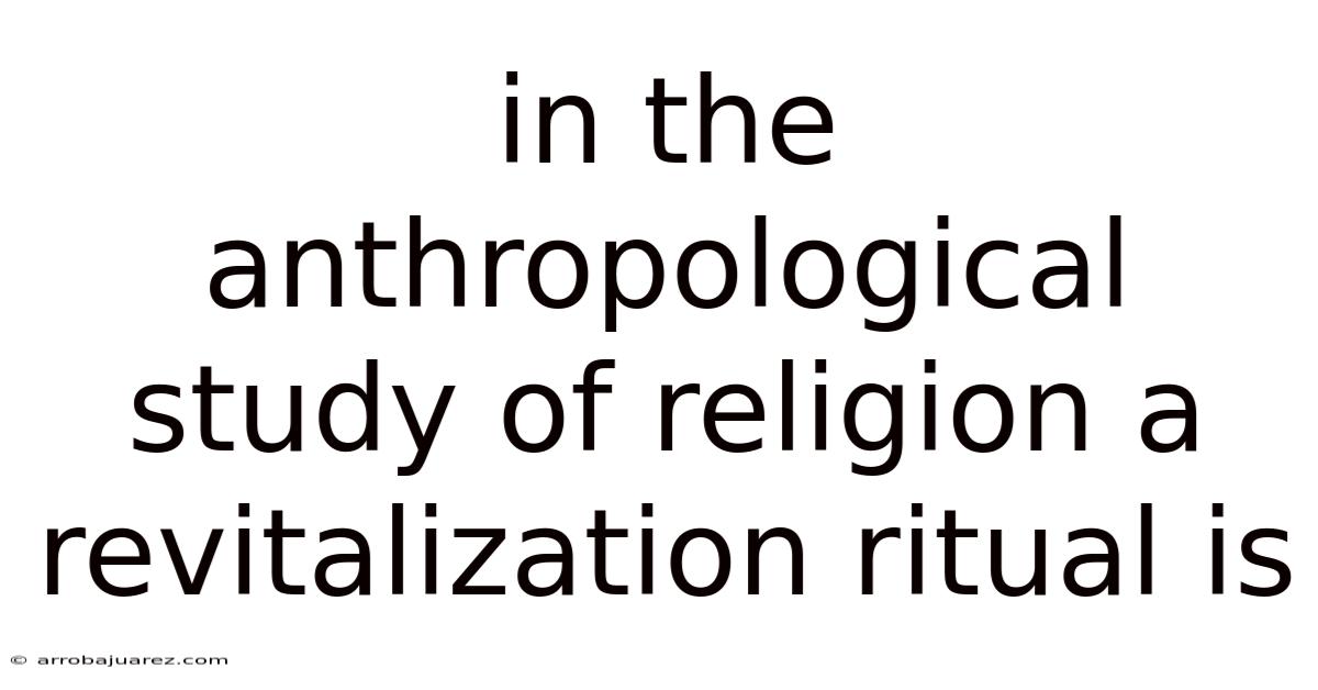 In The Anthropological Study Of Religion A Revitalization Ritual Is