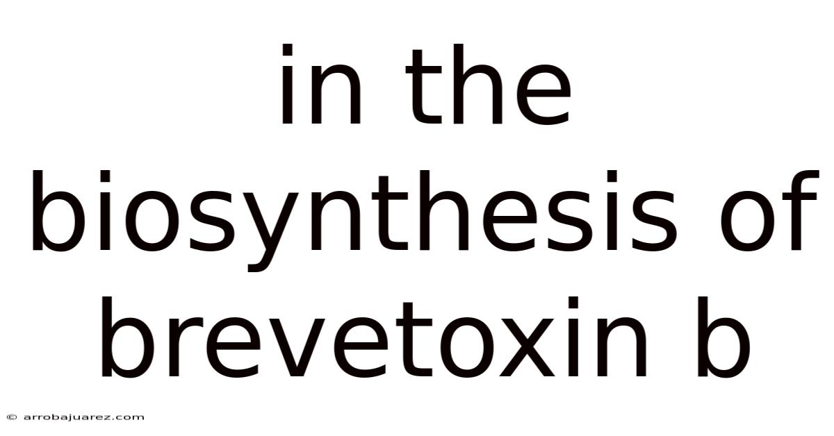 In The Biosynthesis Of Brevetoxin B