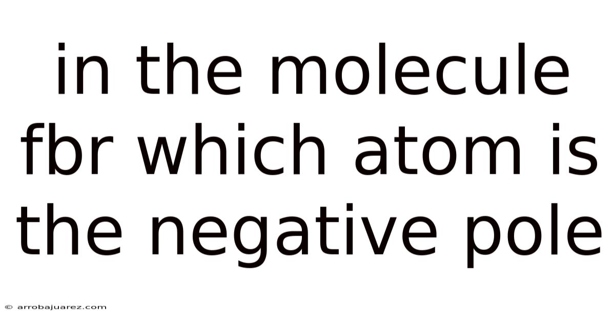 In The Molecule Fbr Which Atom Is The Negative Pole