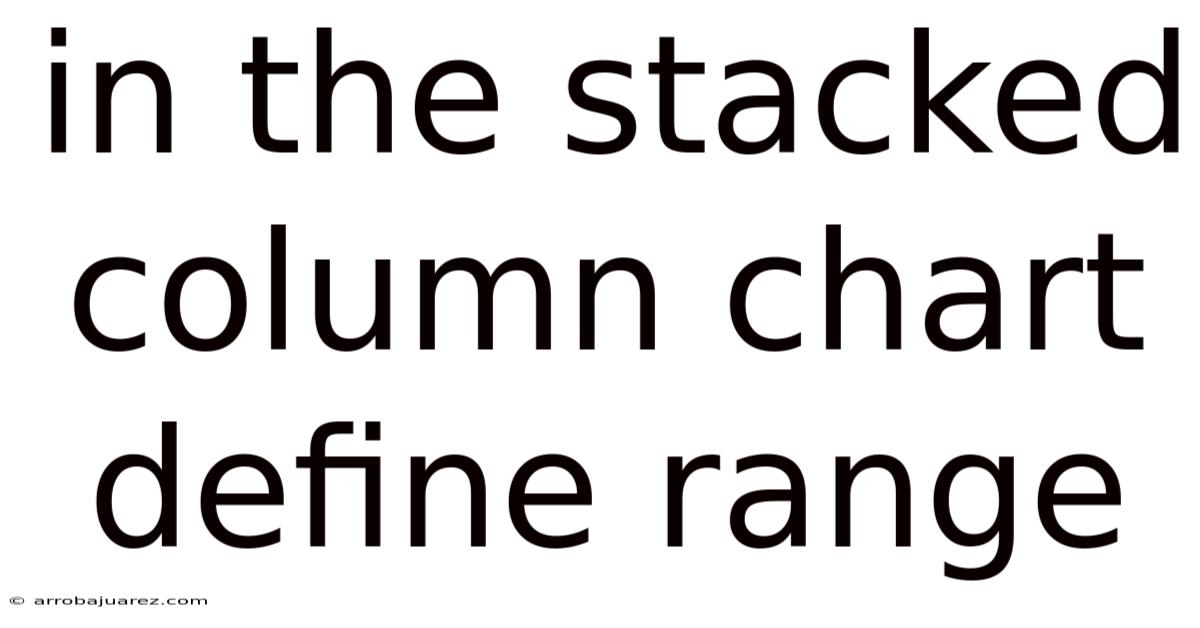 In The Stacked Column Chart Define Range