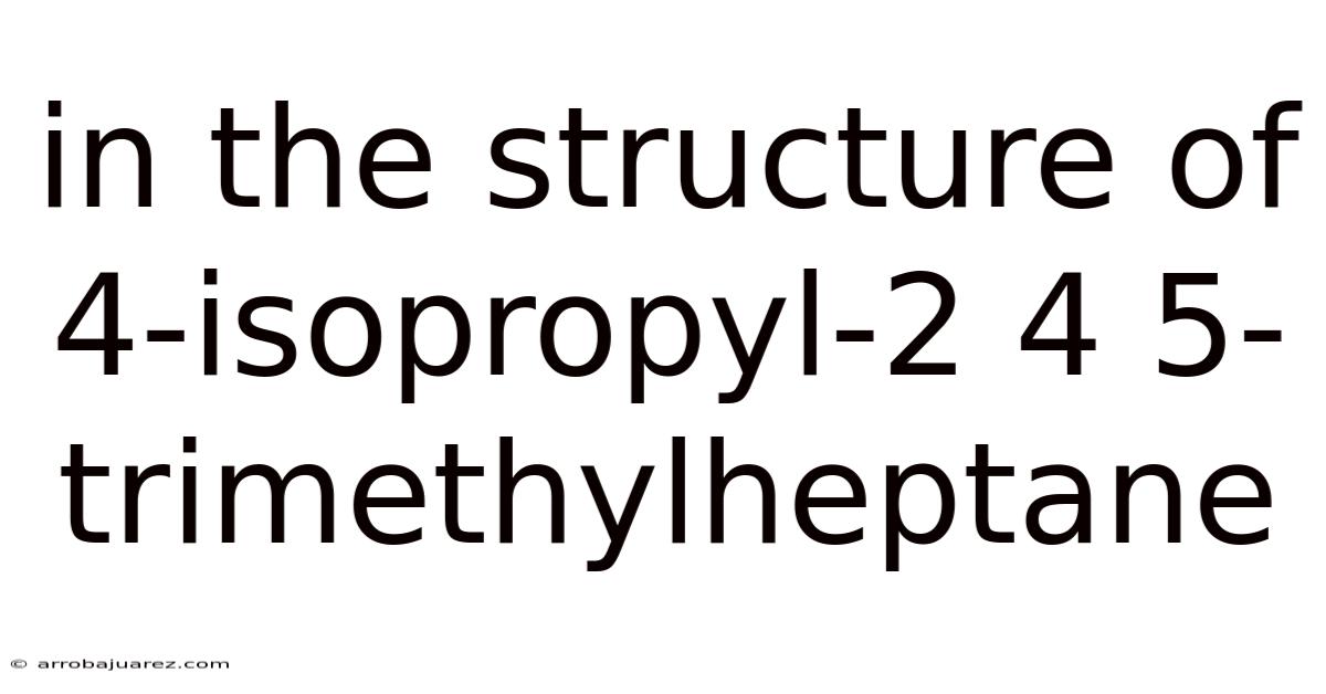In The Structure Of 4-isopropyl-2 4 5-trimethylheptane