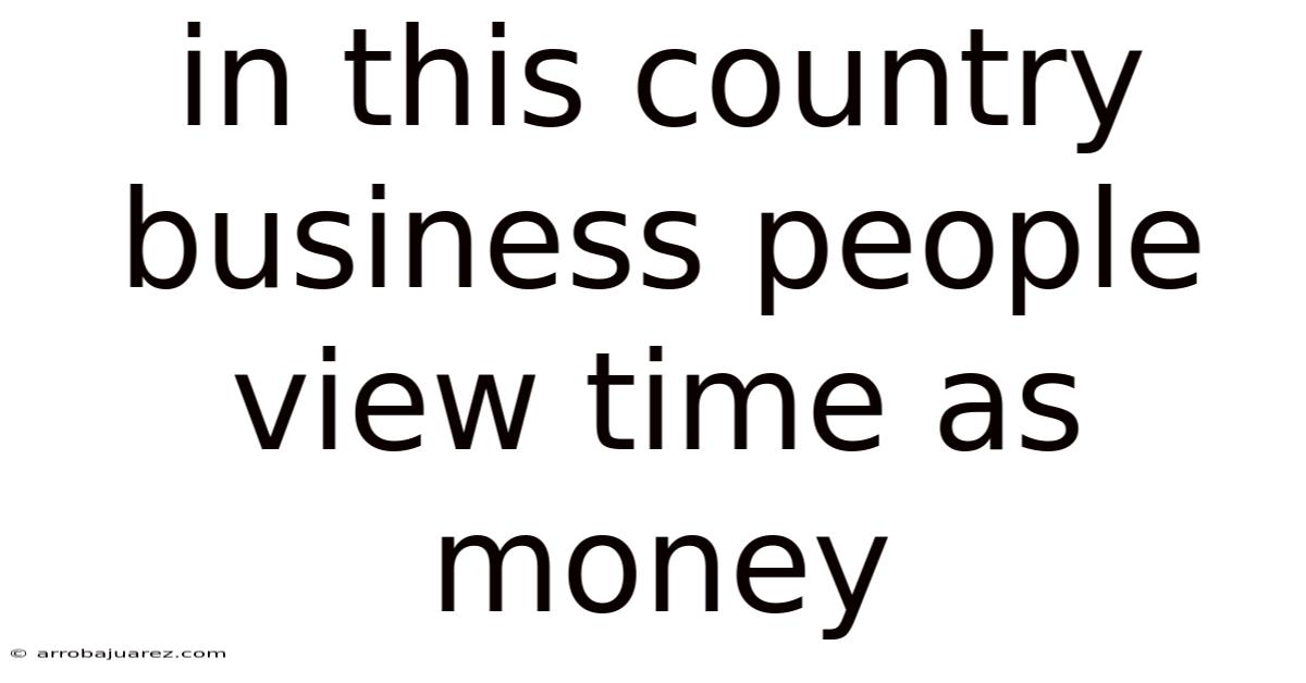 In This Country Business People View Time As Money