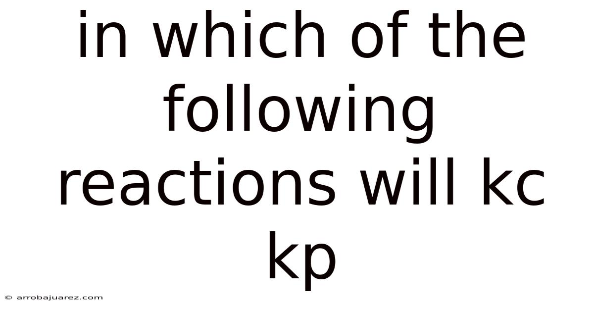 In Which Of The Following Reactions Will Kc Kp
