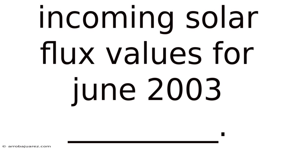 Incoming Solar Flux Values For June 2003 __________.