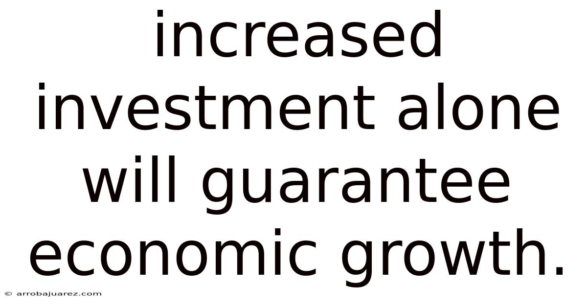 Increased Investment Alone Will Guarantee Economic Growth.
