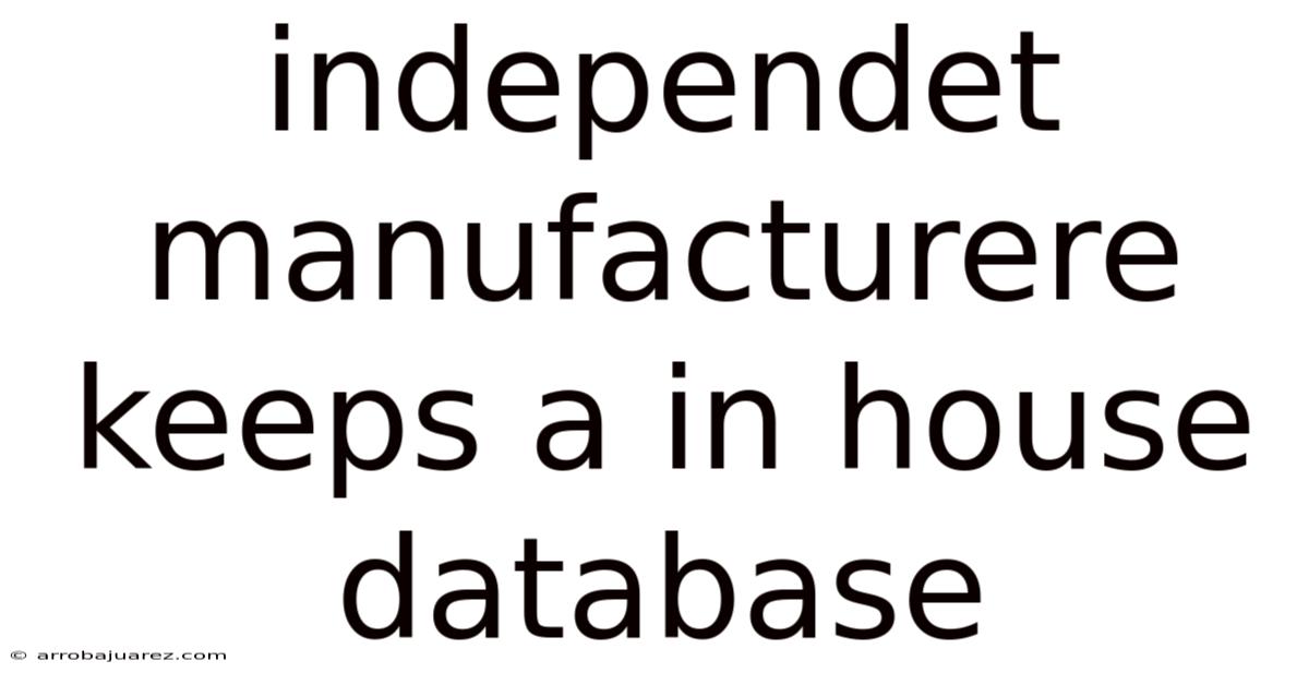 Independet Manufacturere Keeps A In House Database