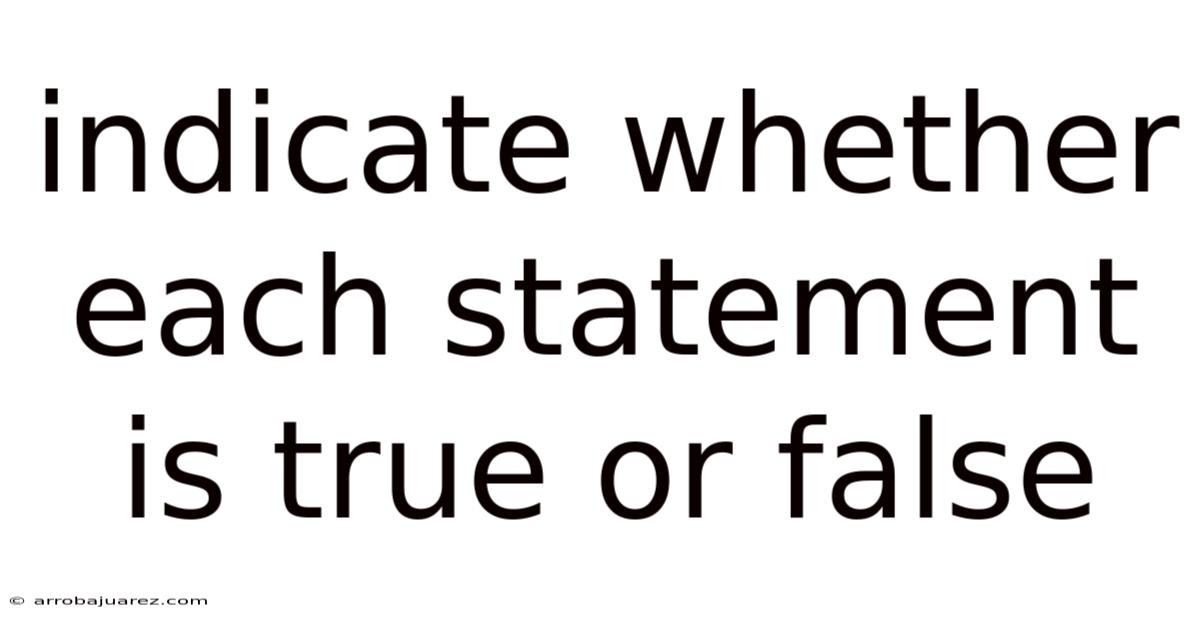 Indicate Whether Each Statement Is True Or False