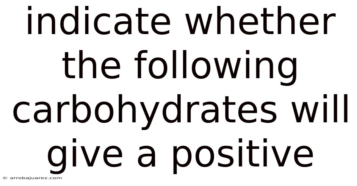 Indicate Whether The Following Carbohydrates Will Give A Positive
